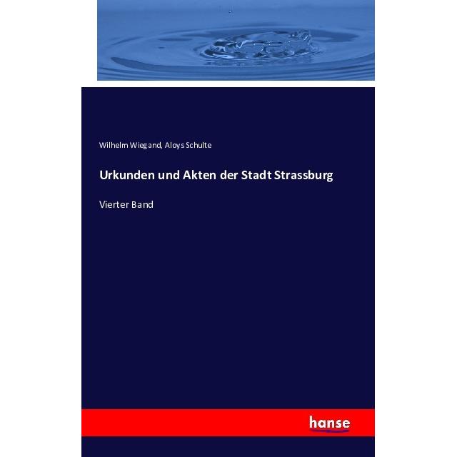 Urkunden und Akten der Stadt Strassburg, Fachbücher von Aloys Schulte, Wilhelm Wiegand