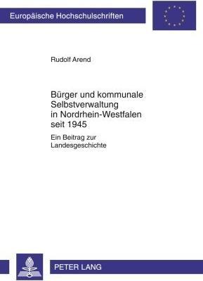 Produktbild Bürger und kommunale Selbstverwaltung in Nordrhein-Westfalen seit 1945 (Deutsch, Rudolf Arend, 2010)