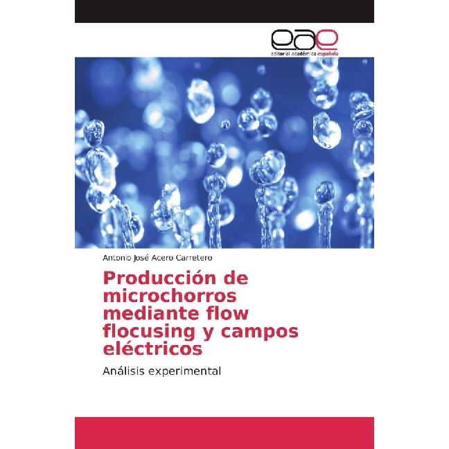 Producción de microchorros mediante flow flocusing y campos eléctricos, Fachbücher von Antonio José Acero Carretero