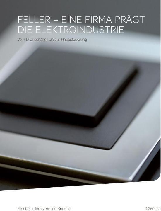 Produktbild Feller eine Firma prägt die Elektroindustrie (Deutsch, Adrian Knoepfli, Elisabeth Joris, 2011)