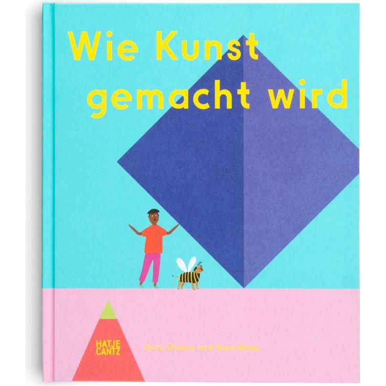 Wie Kunst gemacht wird, Sachbücher von Rose Blake, Doro Globus