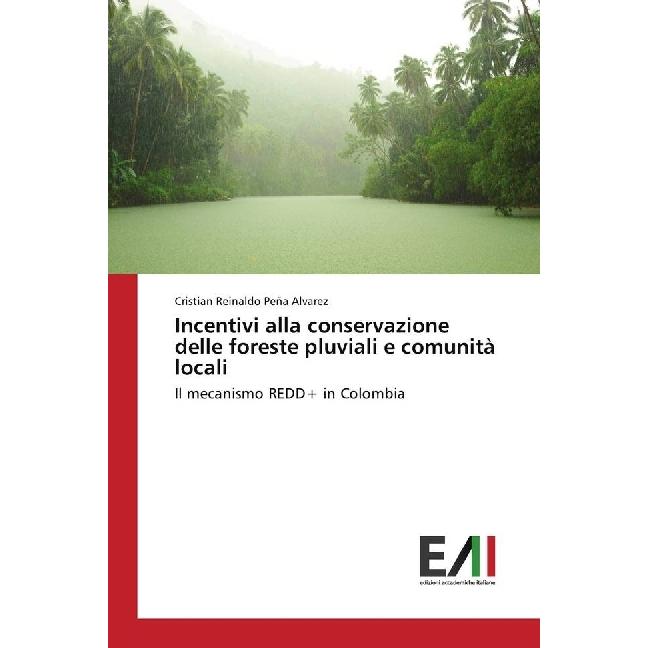 Incentivi alla conservazione delle foreste pluviali e comunità locali, Fachbücher von Cristian Reinaldo Peña Alvarez