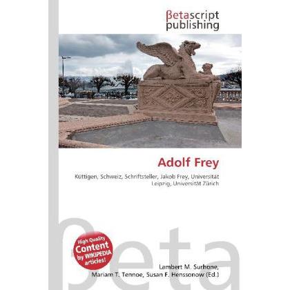 Thumbnail - Adolf Frey, Ratgeber von Lambert M. Surhone, Mariam T. Tennoe, Susan F. Henssonow