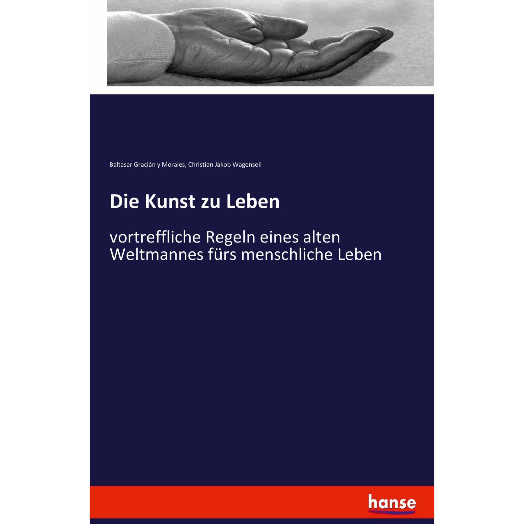 Die Kunst zu Leben, Ratgeber von Christian Jakob Wagenseil, Baltasar Gracian y. Morales
