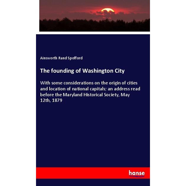 The founding of Washington City, Fachbücher von Ainsworth Rand Spofford