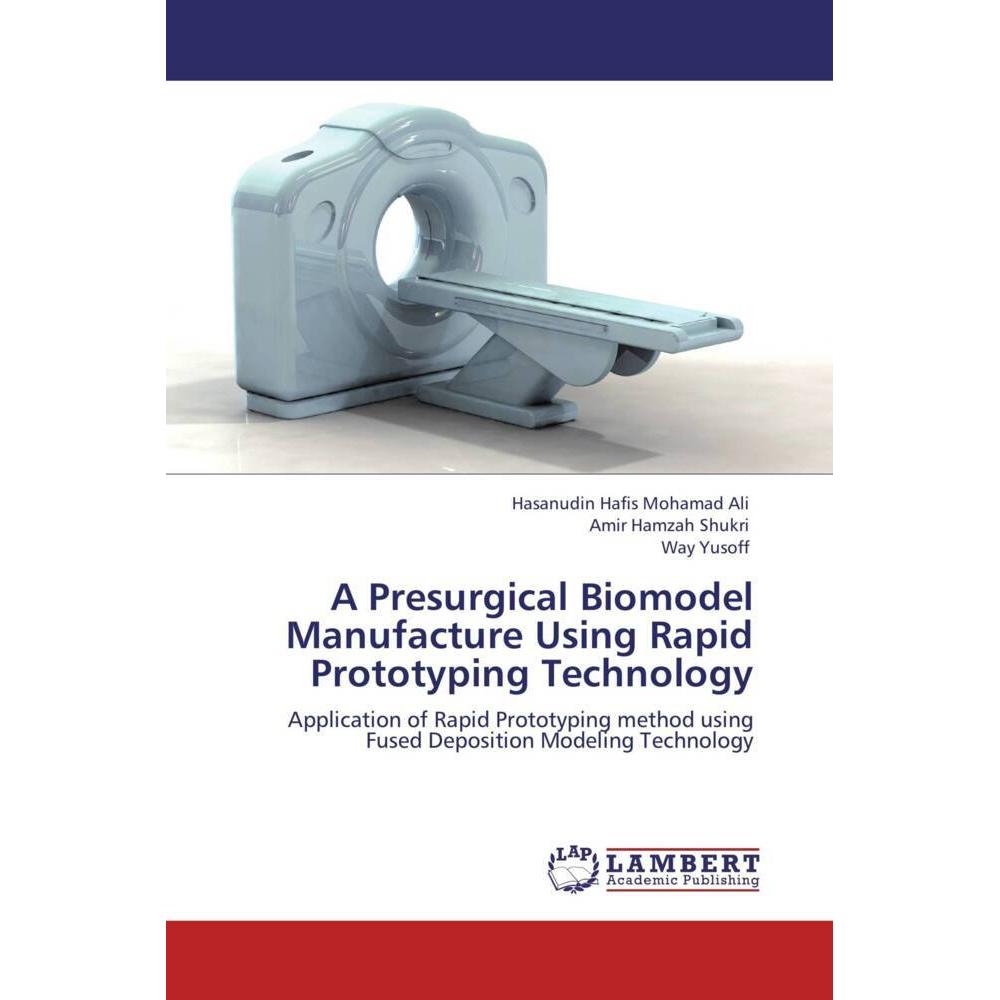 A Presurgical Biomodel Manufacture Using Rapid Prototyping Technology, Fachbücher von Hasanudin Hafis Mohamad Ali, Way Y...