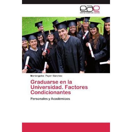 Graduarse en la Universidad. Factores Condicionantes, Ratgeber von Mariángeles Payer Sánchez