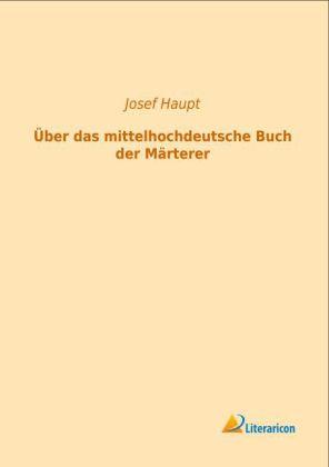 Produktbild Über das mittelhochdeutsche Buch der Märterer (Deutsch, Josef Haupt, 2013)