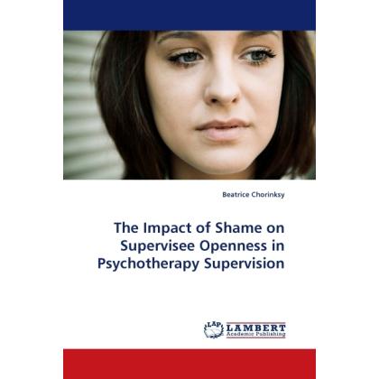 The Impact of Shame on Supervisee Openness in Psychotherapy Supervision, Fachbücher