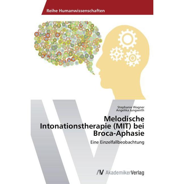 Melodische Intonationstherapie (MIT) bei Broca-Aphasie, Fachbücher von Stephanie Wagner, Angelika Jungwirth