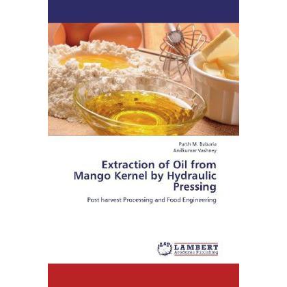 Extraction of Oil from Mango Kernel by Hydraulic Pressing, Fachbücher von Parth M. Babaria, Anilkumar Vashney