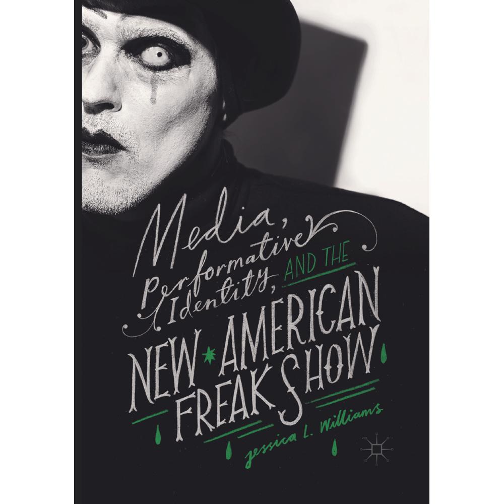 Media, Performative Identity, and the New American Freak Show, Fachbücher von Jessica L. Williams
