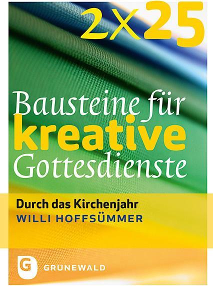 Produktbild 2 x 25 Bausteine für kreative Gottesdienste durch das Kirchenjahr (Deutsch, Willi Hoffsümmer, 2012)