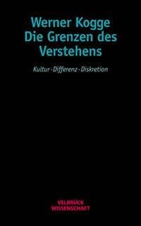 Produktbild Die Grenzen des Verstehens (Deutsch, Werner Kogge, 2002)