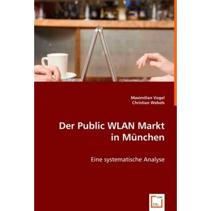Der Public WLAN Markt in München, Fachbücher von Maximilian Vogel, Christian Webels