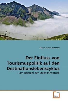 Produktbild Der Einfluss von Tourismuspolitik auf den Destinationslebenszyklus (Deutsch, Marie-Theres Wimmer, 2010)