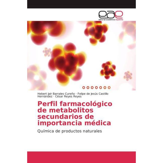 Perfil farmacológico de metabolitos secundarios de importancia médica, Fachbücher von Hebert Jair Barrales Cureño, César...
