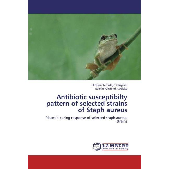 Antibiotic susceptibilty pattern of selected strains of Staph aureus, Fachbücher von Ezekiel Olufemi Adeleke, Elufisan T...