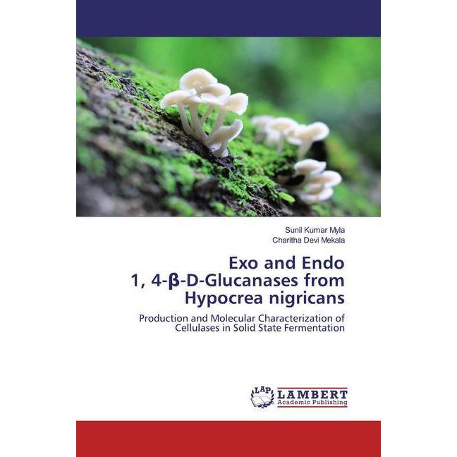 Exo and Endo 1, 4-beta-D-Glucanases from Hypocrea nigricans, Fachbücher von Charitha Devi Mekala, Sunil Kumar Myla