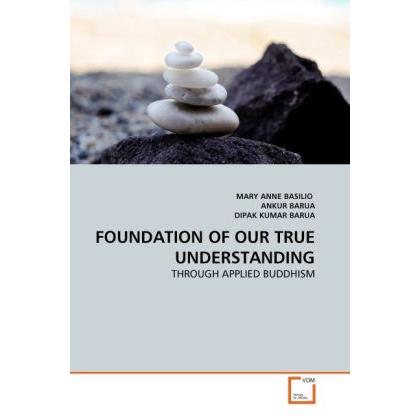 Foundation Of Our True Understanding, Sachbücher von Ankur Barua, Dipak Kumar Barua, Mary A. Basilio
