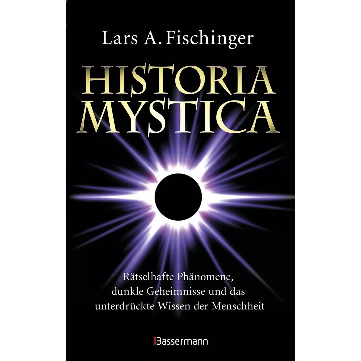 Historia Mystica. Rätselhafte Phänomene, dunkle Geheimnisse und das unterdrückte Wissen der, Ratgeber von Lars A. Fischi...
