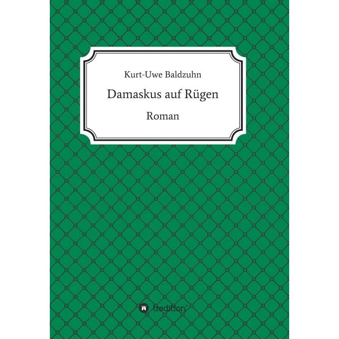 Damaskus auf Rügen, Belletristik von Kurt-Uwe Baldzuhn
