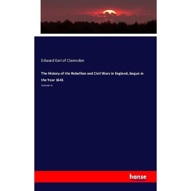 The History of the Rebellion and Civil Wars in England, begun in the Year 1641, Fachbücher von Edward (Earl of Clarendon...
