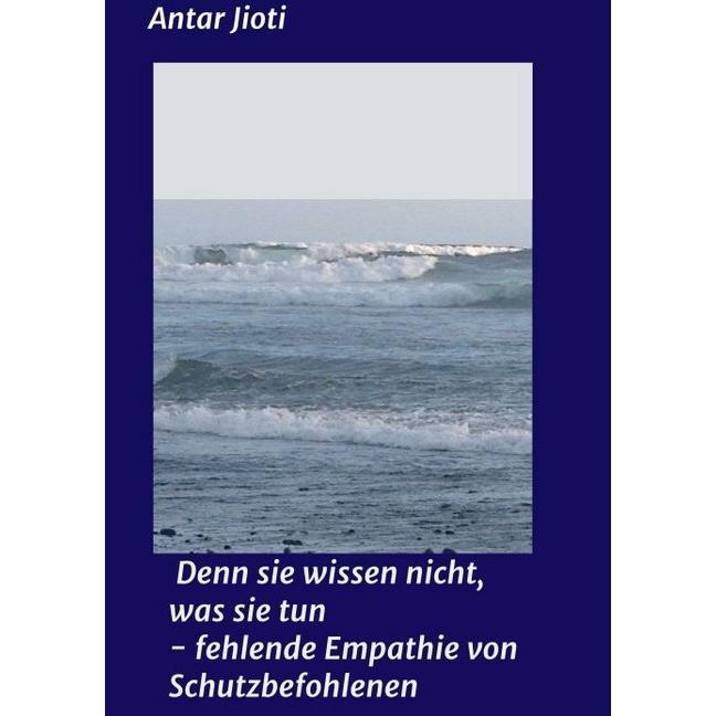 Denn sie wissen nicht, was sie tun - fehlende Empathie von Schutzbefohlenen, Belletristik von Antar jioti