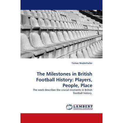 The Milestones in British Football History: Players, People, Place, Fachbücher