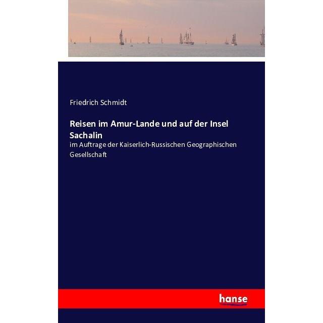 Reisen im Amur-Lande und auf der Insel Sachalin, Ratgeber von Friedrich Schmidt