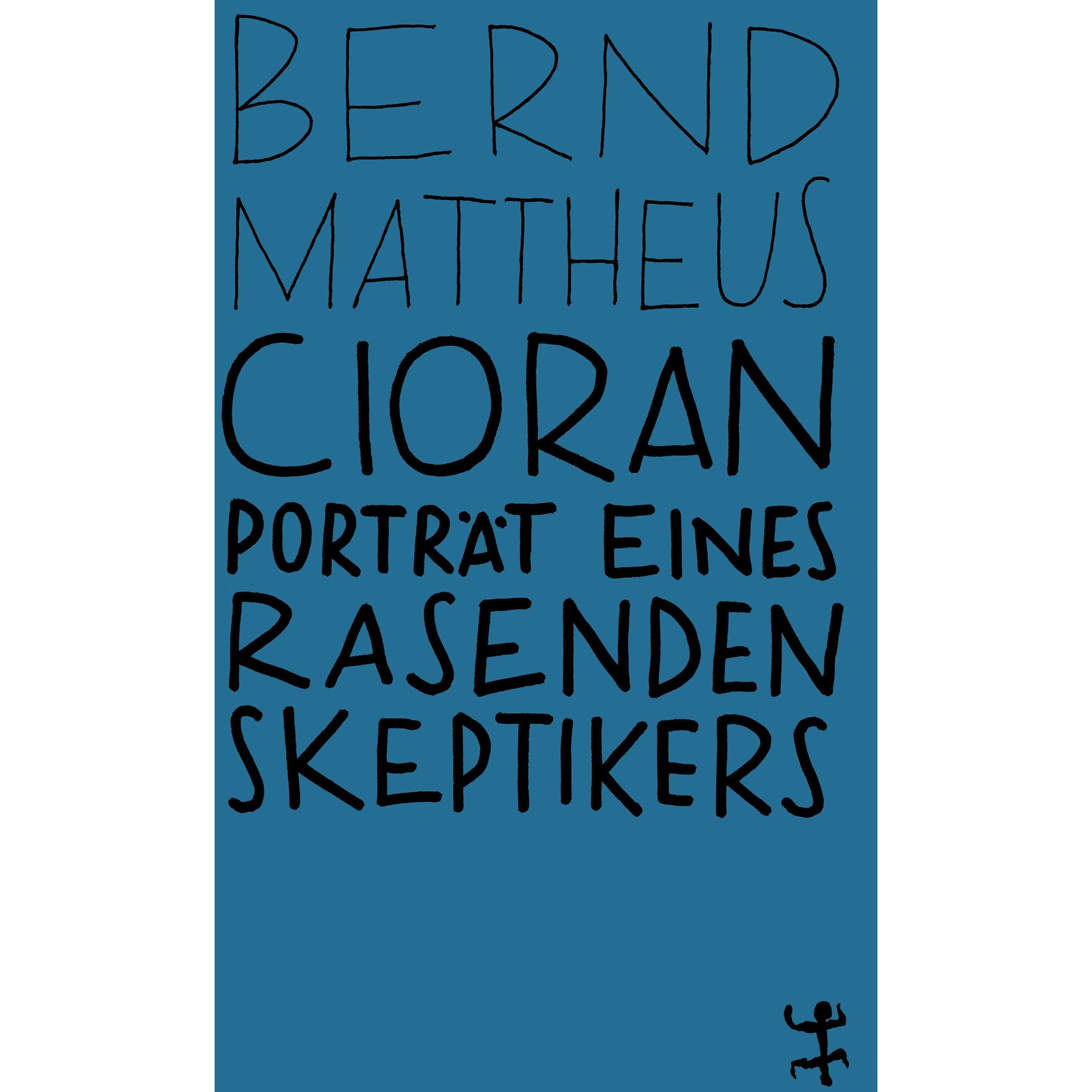 Cioran - Porträt eines rasenden Skeptikers, Belletristik von Bernd Mattheus