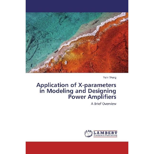 Application of X-parameters in Modeling and Designing Power Amplifiers, Fachbücher von Yelin Wang