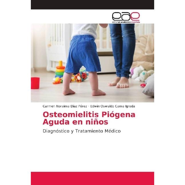 Osteomielitis Piógena Aguda en niños, Fachbücher von Carmen Noraima Díaz Pérez, Edwin Oswaldo Cama Igreda
