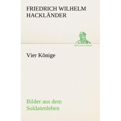 Vier Könige, Belletristik von Friedrich Wilhelm von Hackländer