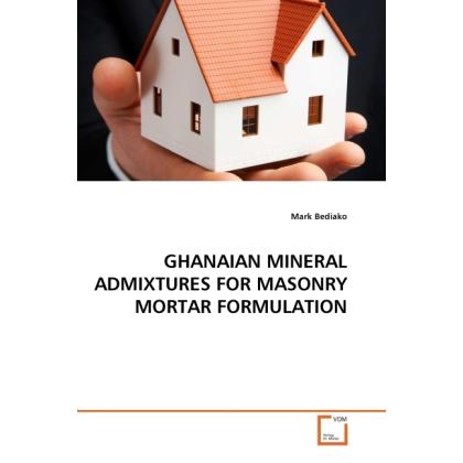 Ghanaian Mineral Admixtures For Masonry Mortar Formulation, Fachbücher von Mark Bediako