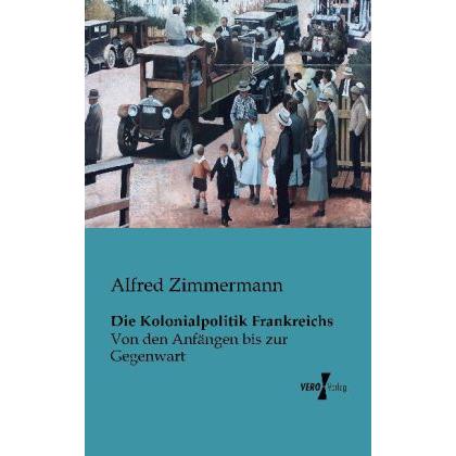 Die Kolonialpolitik Frankreichs, Sachbücher von Alfred Zimmermann