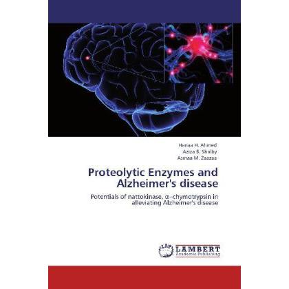 Proteolytic Enzymes and Alzheimer's disease, Fachbücher von Hanaa H. Ahmed, Asmaa M. Zaazaa, Aziza B. Shalby