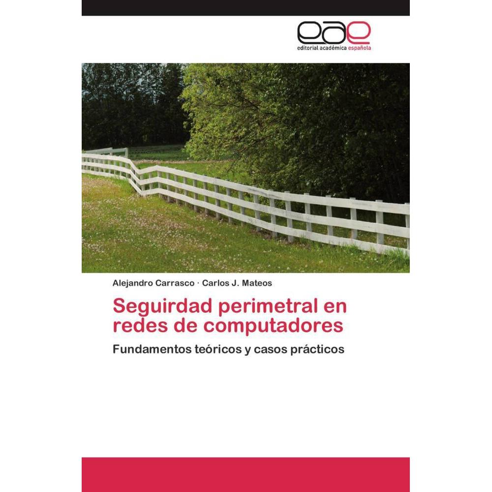 Seguirdad perimetral en redes de computadores, Ratgeber von Alejandro Carrasco, Carlos J. Mateos