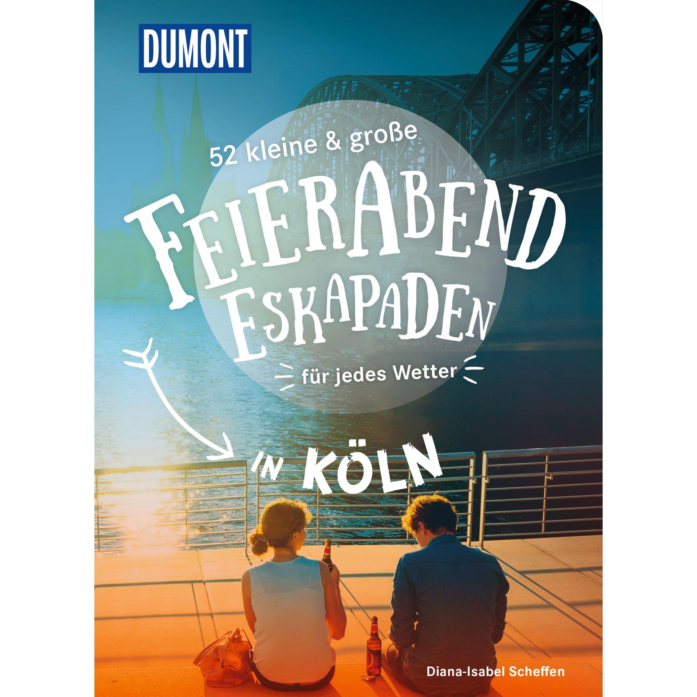 52 kleine & grosse Feierabend-Eskapaden in Köln, Ratgeber von Diana-Isabel Scheffen