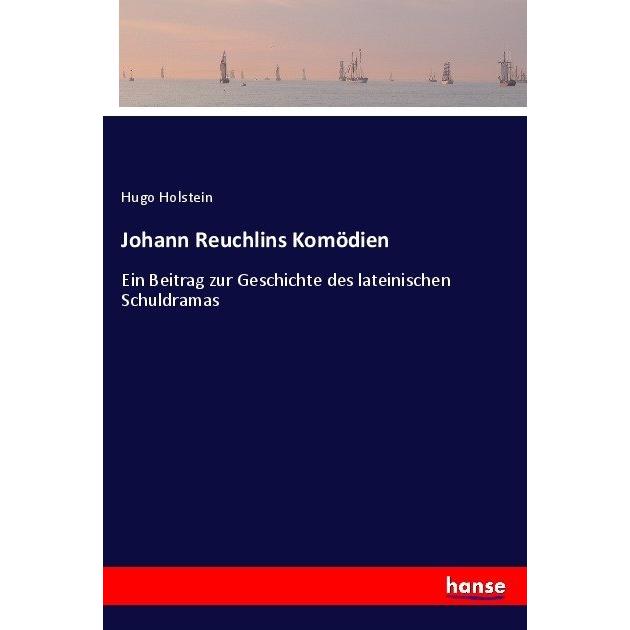 Johann Reuchlins Komödien, Belletristik von Hugo Holstein