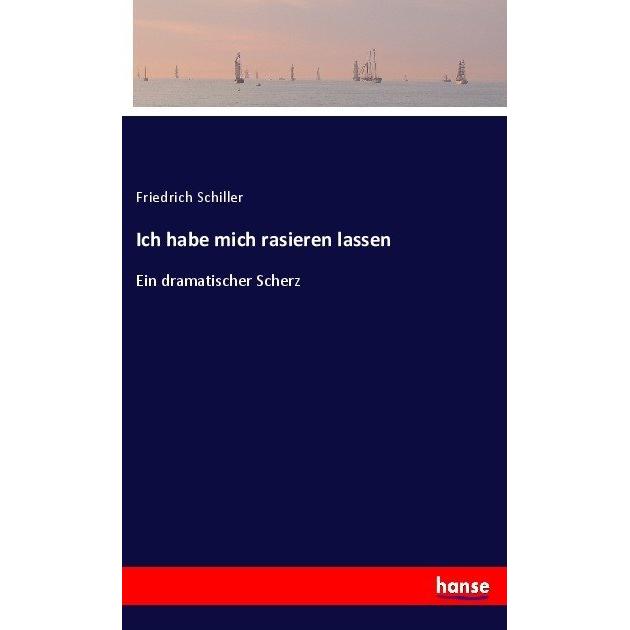 Ich habe mich rasieren lassen, Belletristik von Friedrich Schiller