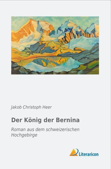 Produktbild Der König der Bernina (Deutsch, Jakob Chr. Heer, 2016)