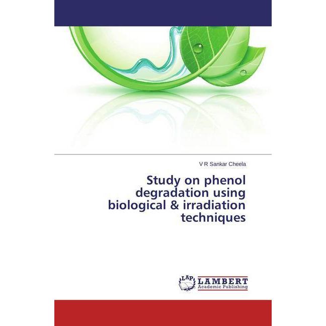 Study on phenol degradation using biological & irradiation techniques, Fachbücher