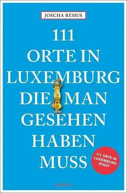 Produktbild 111 Orte in Luxemburg, die man gesehen haben muss (Deutsch, Joscha Remus, 2019)