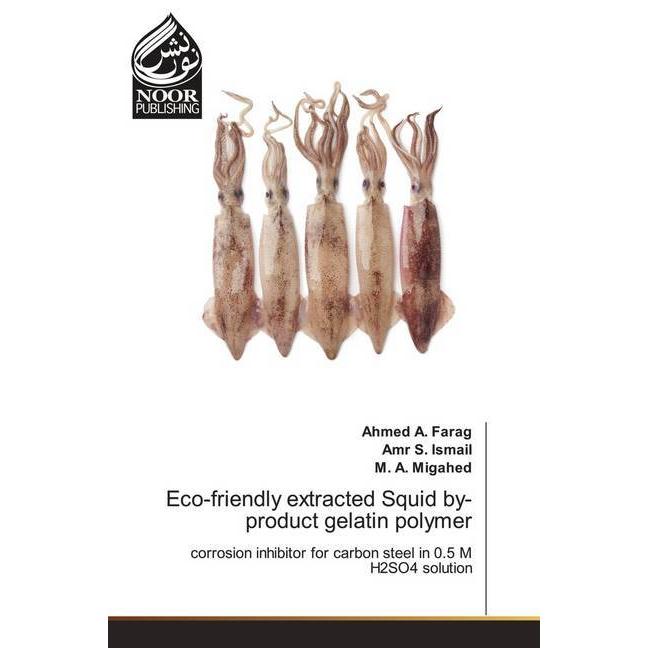 Eco-friendly extracted Squid by-product gelatin polymer, Fachbücher von M. A. Migahed, Ahmed A. Farag, Amr S. Ismail