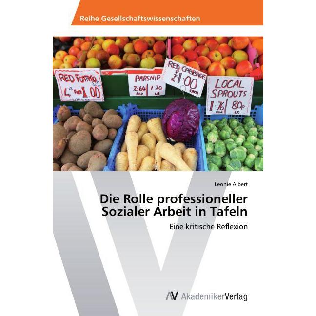 Die Rolle professioneller Sozialer Arbeit in Tafeln, Fachbücher von Leonie Albert