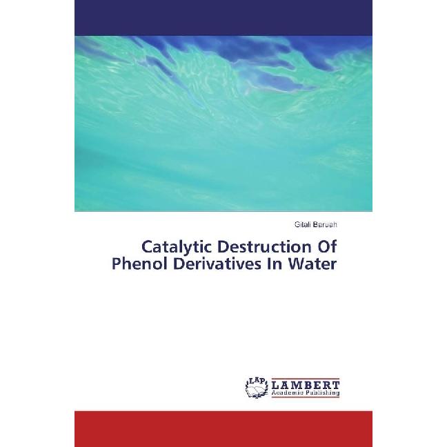 Catalytic Destruction Of Phenol Derivatives In Water, Fachbücher von Gitali Baruah