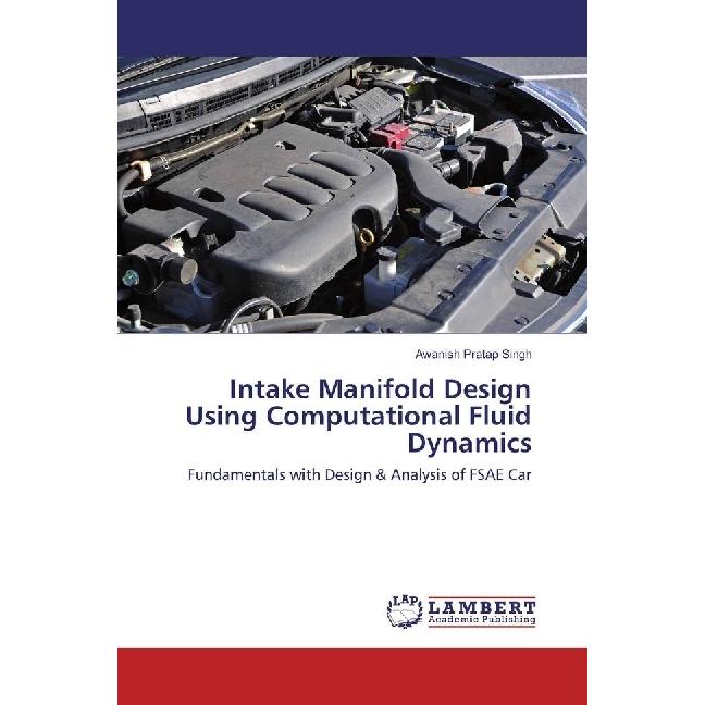 Intake Manifold Design Using Computational Fluid Dynamics, Fachbücher von Awanish Pratap Singh