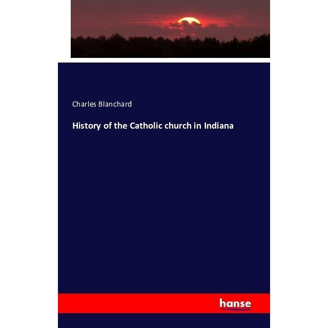 History of the Catholic church in Indiana, Fachbücher von Charles Blanchard