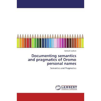 Documenting semantics and pragmatics of Oromo personal names, Fachbücher von Samuel Leykun